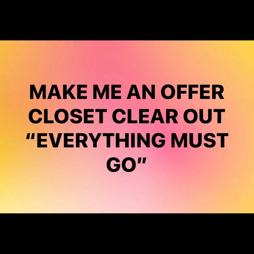 EVERYTHING MUST GO!!!!